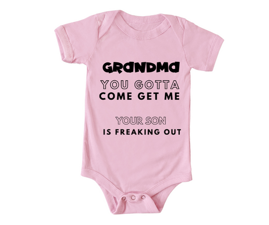 Grandma You Gotta Come Get Me, Your Son Is Freaking Out Onesie